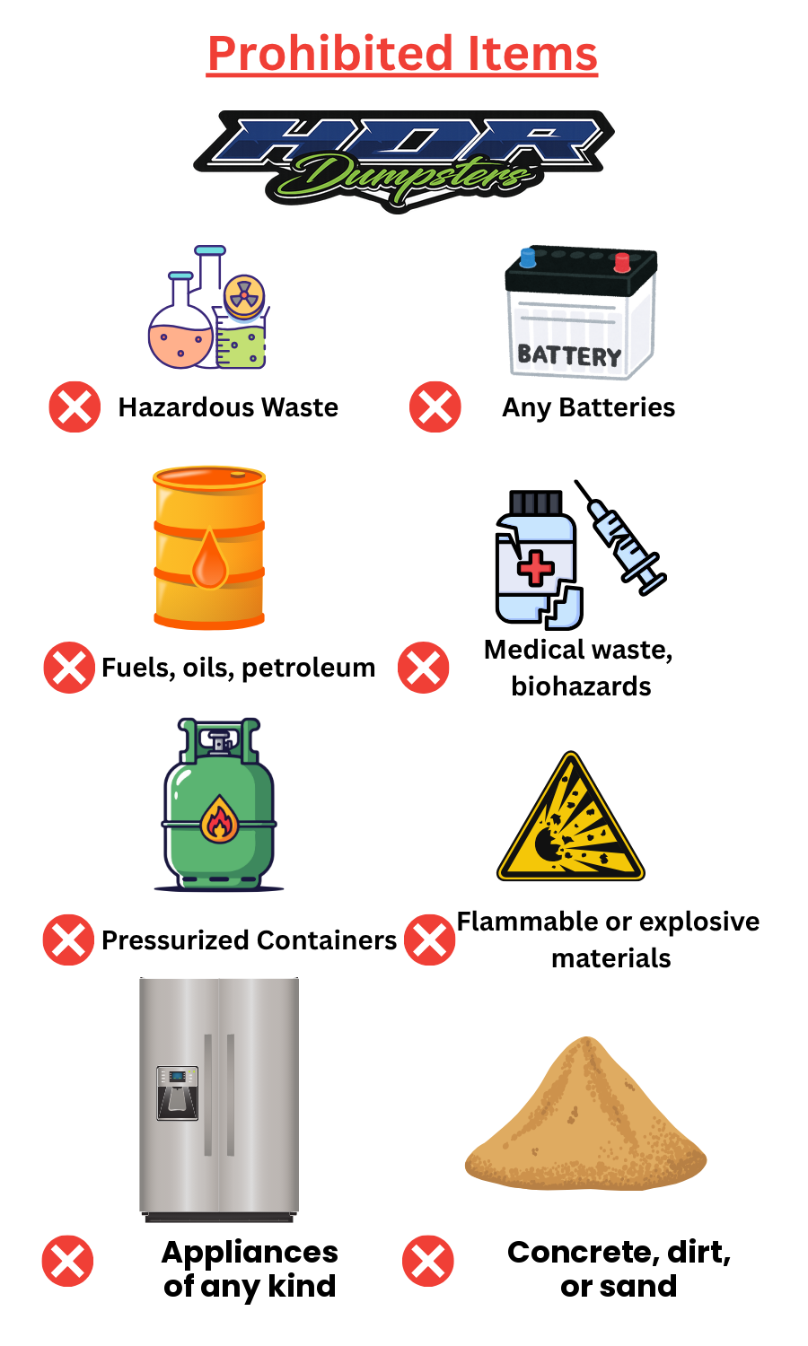 Items HDR Dumpsters cannot accept: hazardous waste, batteries, fuels, medical waste, pressurized containers, flammables, appliances, concrete, dirt, sand